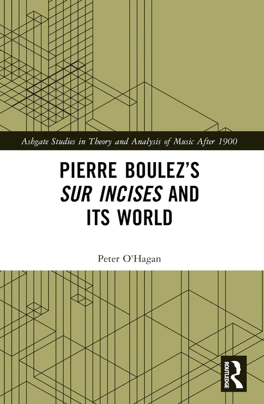 Pierre Boulez’s sur Incises and its World (Ashgate Studies in Theory and Analysis of Music After 1900)