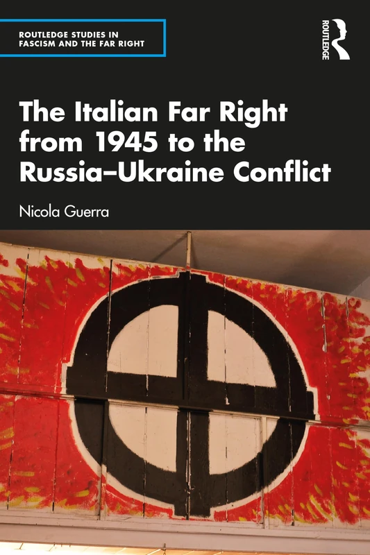 The Italian Far Right from 1945 to the Russia-Ukraine Conflict (Routledge Studies in Fascism and the Far Right)