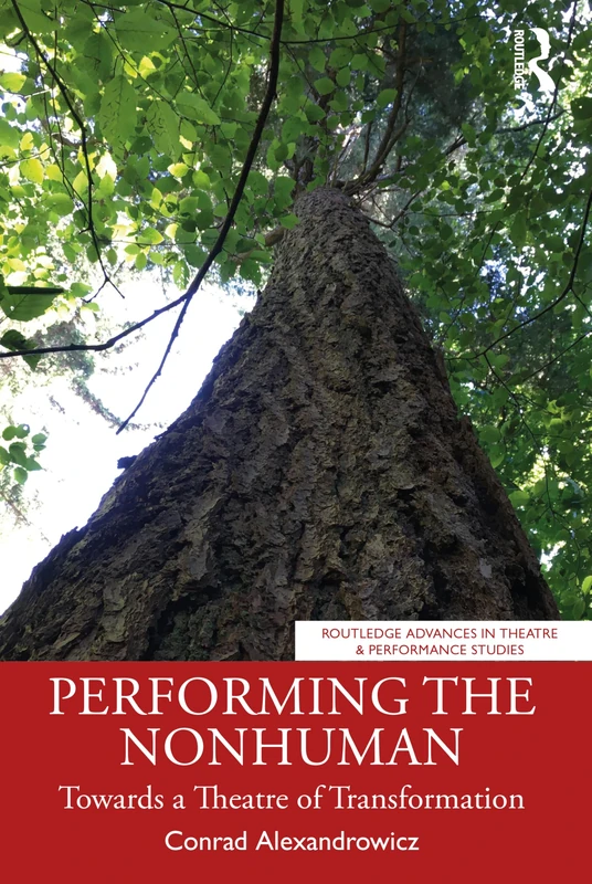 Performing the Nonhuman: Towards a Theatre of Transformation (Routledge Advances in Theatre & Performance Studies)