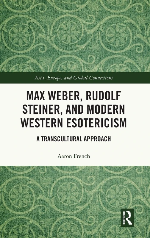 Max Weber, Rudolf Steiner, and Modern Western Esotericism: A Transcultural Approach (Asia, Europe, and Global Connections)