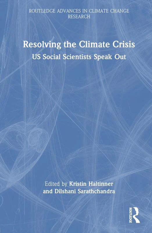 Resolving the Climate Crisis: US Social Scientists Speak Out (Routledge Advances in Climate Change Research)