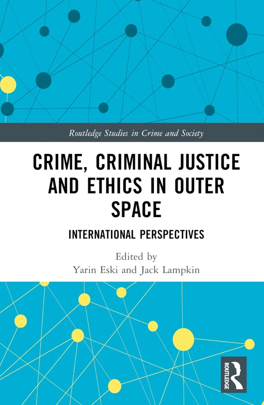 Crime, Criminal Justice and Ethics in Outer Space: International Perspectives (Routledge Studies in Crime and Society)