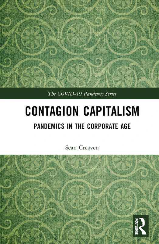 Contagion Capitalism: Pandemics in the Corporate Age (The COVID-19 Pandemic Series)