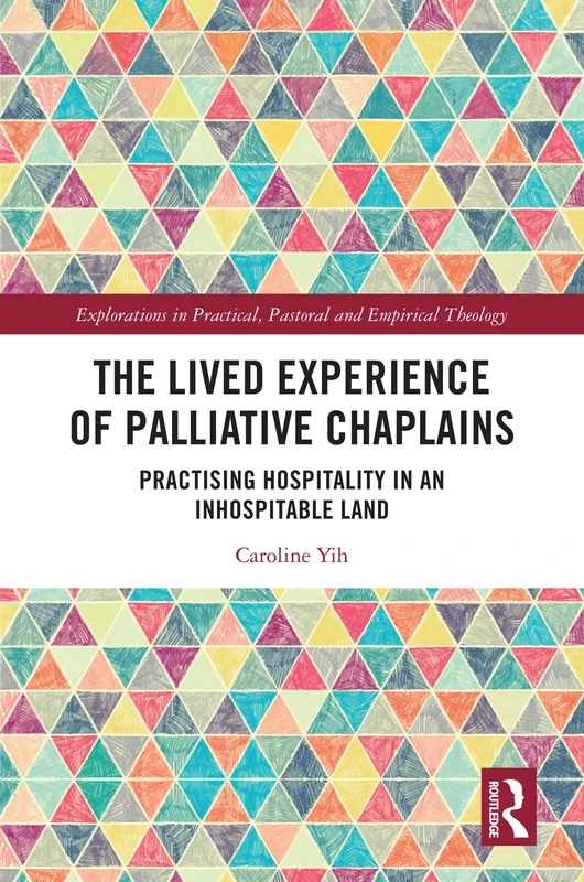 The Lived Experience of Palliative Chaplains: Practising Hospitality in an Inhospitable Land (Explorations in Practical, Pastoral and Empirical Theology)