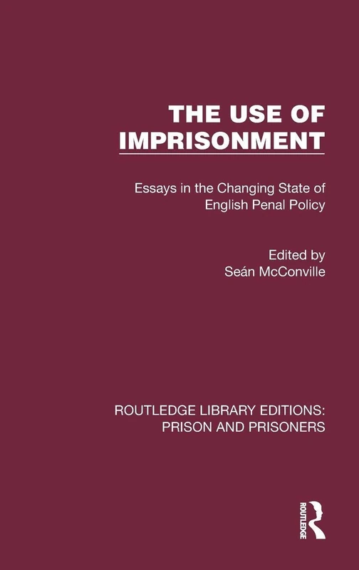 The Use of Imprisonment: Essays in the Changing State of English Penal Policy (Routledge Library Editions: Prison and Prisoners)