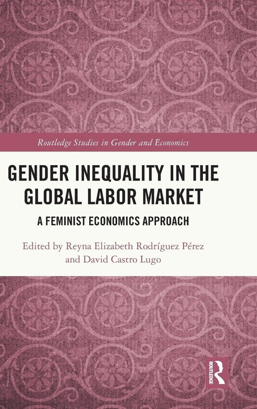 Gender Inequality in the Global Labor Market: A Feminist Economics Approach (Routledge Studies in Gender and Economics)
