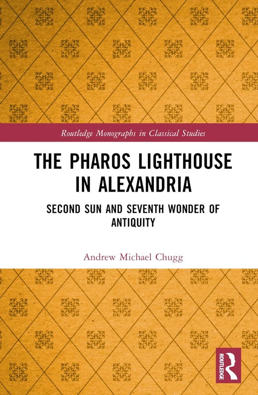 The Pharos Lighthouse In Alexandria: Second Sun and Seventh Wonder of Antiquity (Routledge Monographs in Classical Studies) - Image 1