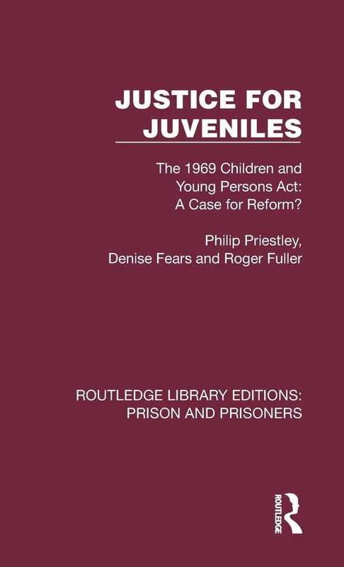Justice for Juveniles: The 1969 Children and Young Persons Act: A Case for Reform? (Routledge Library Editions: Prison and Prisoners)
