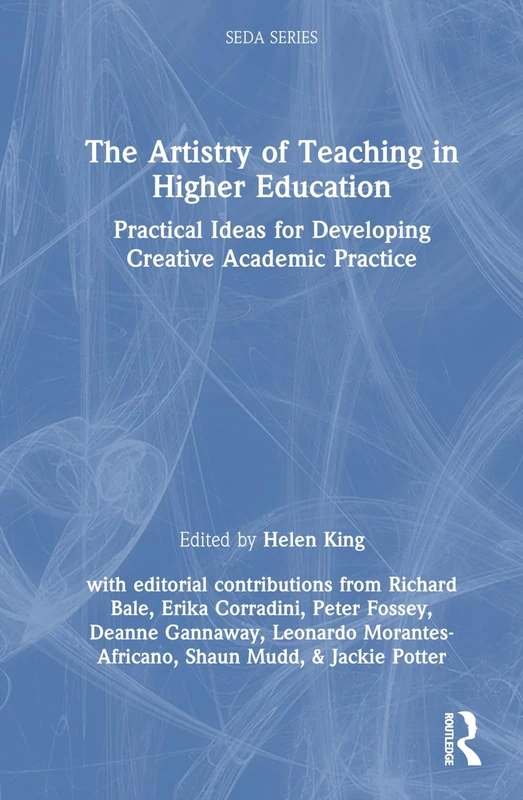The Artistry of Teaching in Higher Education: Practical Ideas for Developing Creative Academic Practice (SEDA Series)