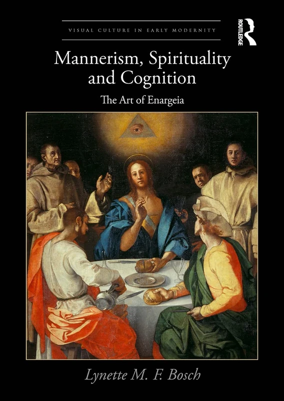 Mannerism, Spirituality and Cognition: The Art Of Enargeia (Visual Culture in Early Modernity)