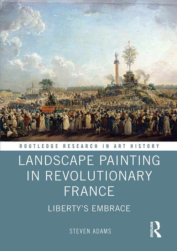 Landscape Painting in Revolutionary France: Liberty's Embrace (Routledge Research in Art History)