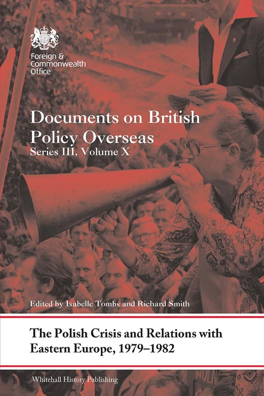 The Polish Crisis and Relations with Eastern Europe, 1979-1982: Documents on British Policy Overseas, Series III, Volume X: 10 (Whitehall Histories)