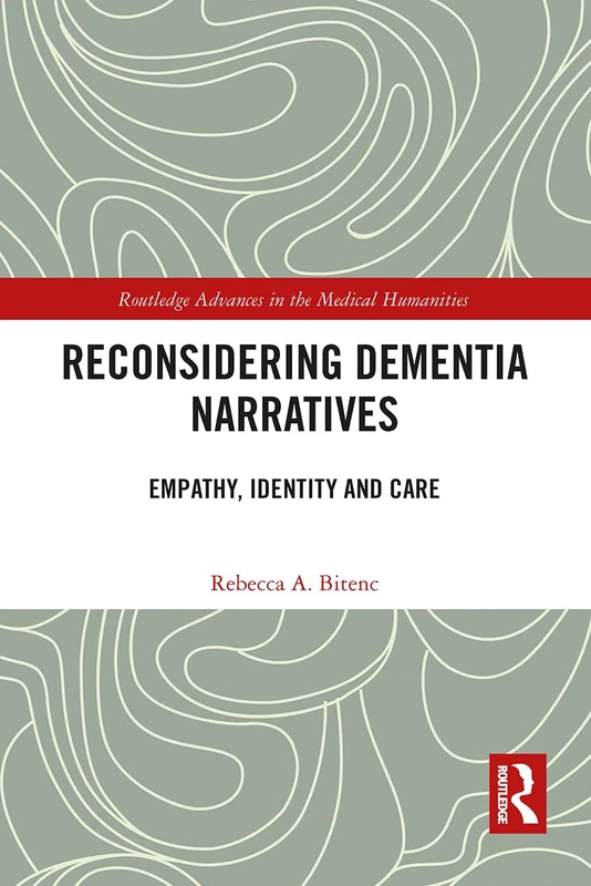 Reconsidering Dementia Narratives: Empathy, Identity and Care (Routledge Advances in the Medical Humanities)