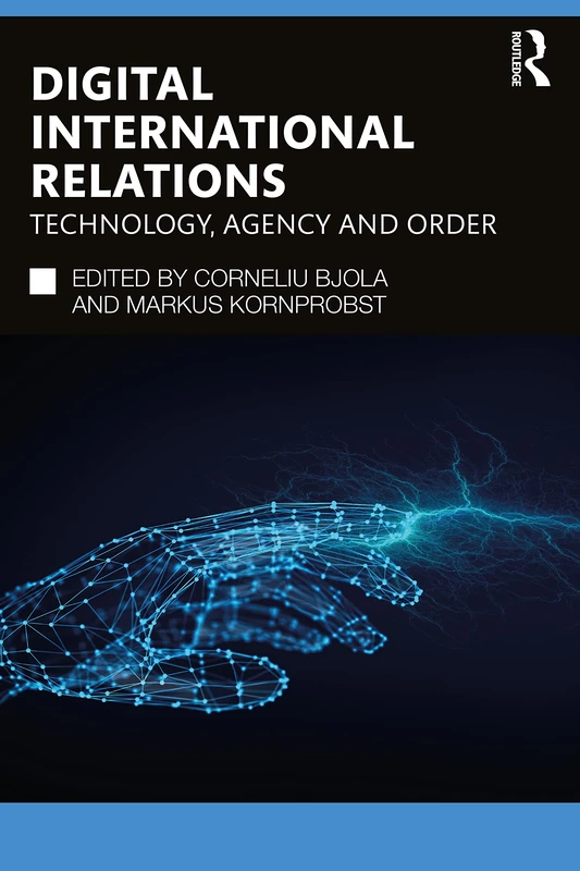 Digital International Relations: Technology, Agency and Order (Routledge Studies in Conflict, Security and Technology)