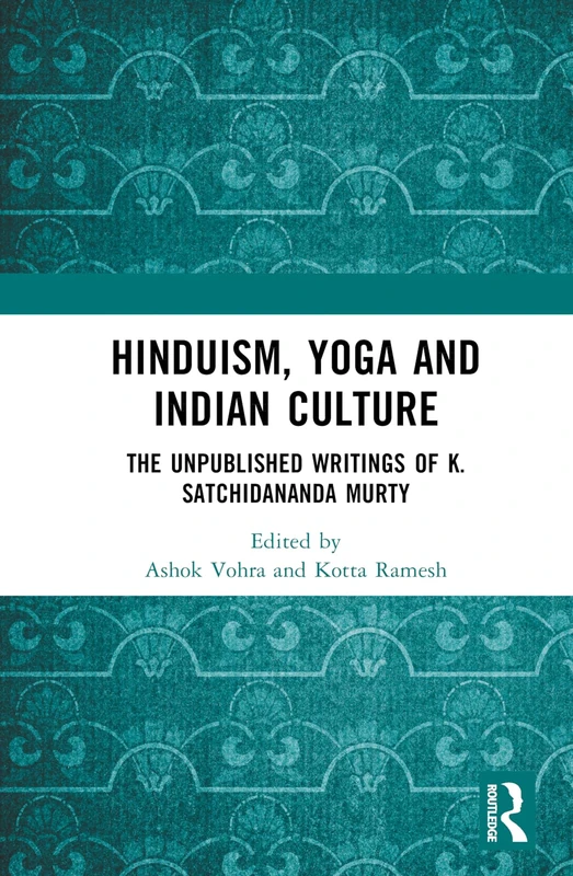 Hinduism, Yoga and Indian Culture: The Unpublished Writings of K. Satchidananda Murty