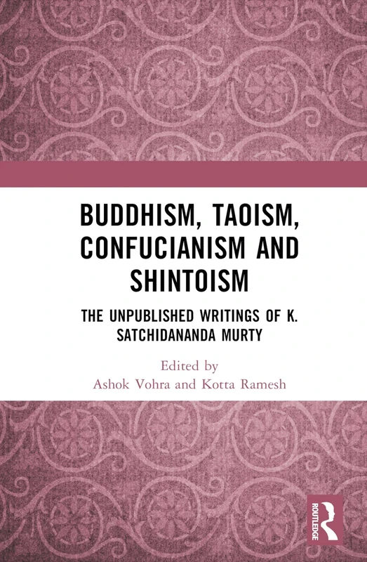 Buddhism, Taoism, Confucianism and Shintoism: The Unpublished Writings of K. Satchidananda Murty