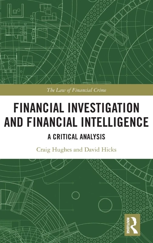 Financial Investigation and Financial Intelligence: A Critical Analysis (The Law of Financial Crime)