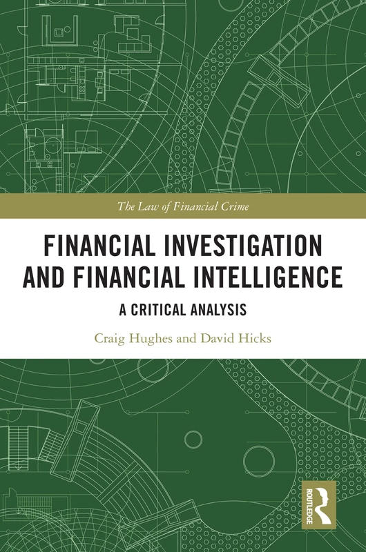 Financial Investigation and Financial Intelligence: A Critical Analysis (The Law of Financial Crime)