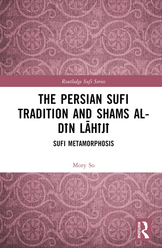 The Persian Sufi Tradition and Shams al-Dīn Lāhījī: Sufi Metamorphosis (Routledge Sufi Series)