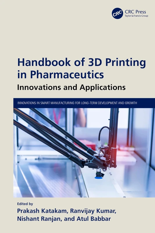 Handbook of 3D Printing in Pharmaceutics: Innovations and Applications (Innovations in Smart Manufacturing for Long-Term Development and Growth)