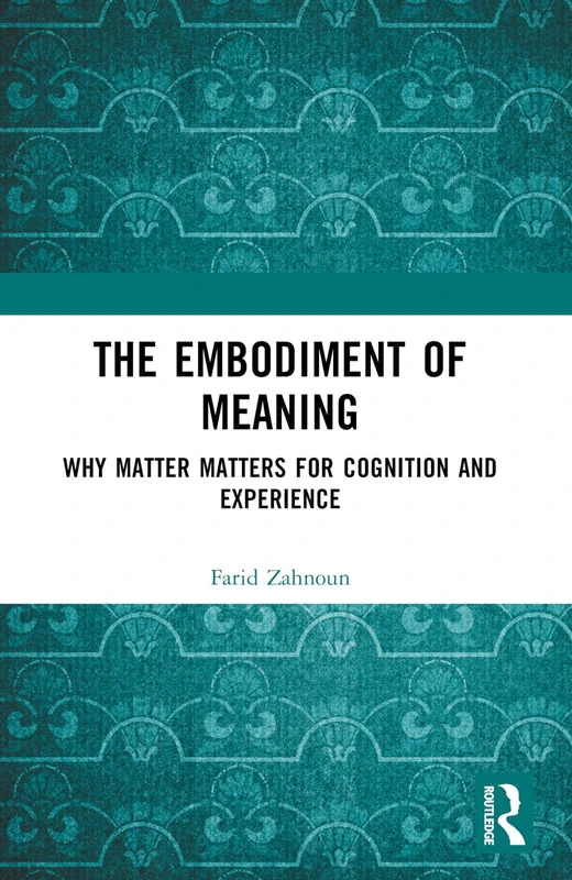 The Embodiment of Meaning: Why Matter Matters for Cognition and Experience
