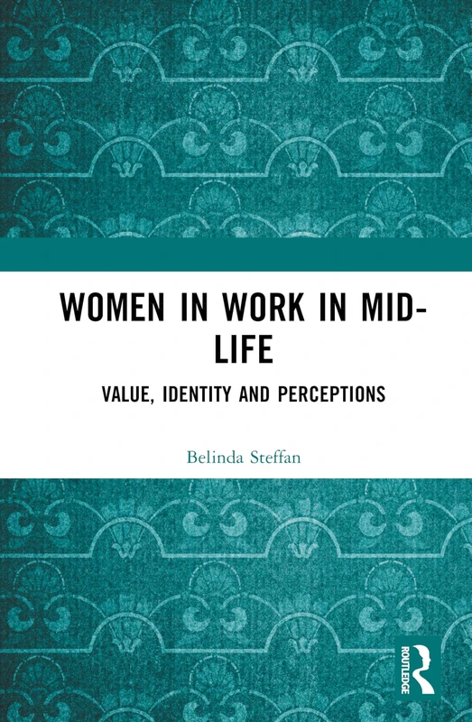 Routledge Women in Work in Mid-Life: Value, Identity and Perceptions