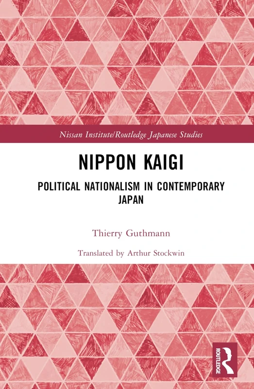 Nippon Kaigi: Political Nationalism in Contemporary Japan (Nissan Institute/Routledge Japanese Studies)