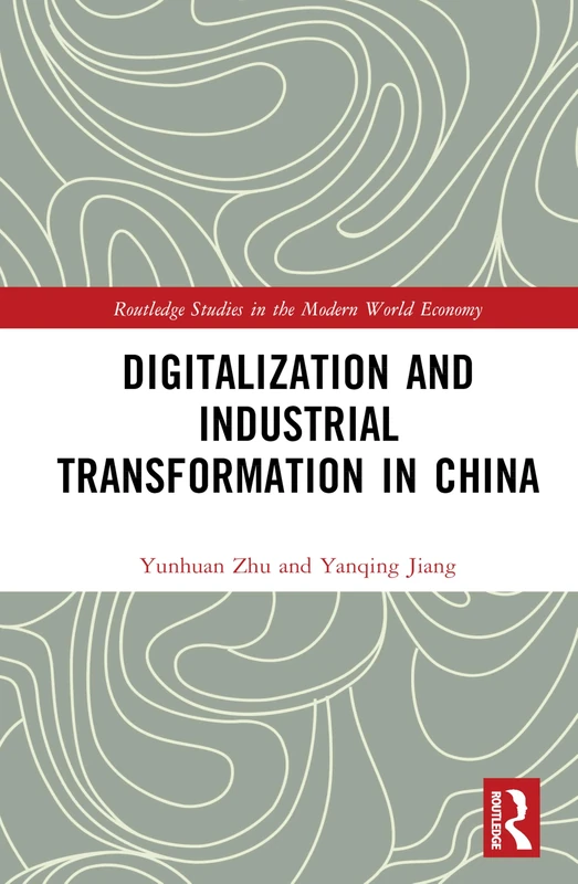 Digitalization and Industrial Transformation in China (Routledge Studies in the Modern World Economy)