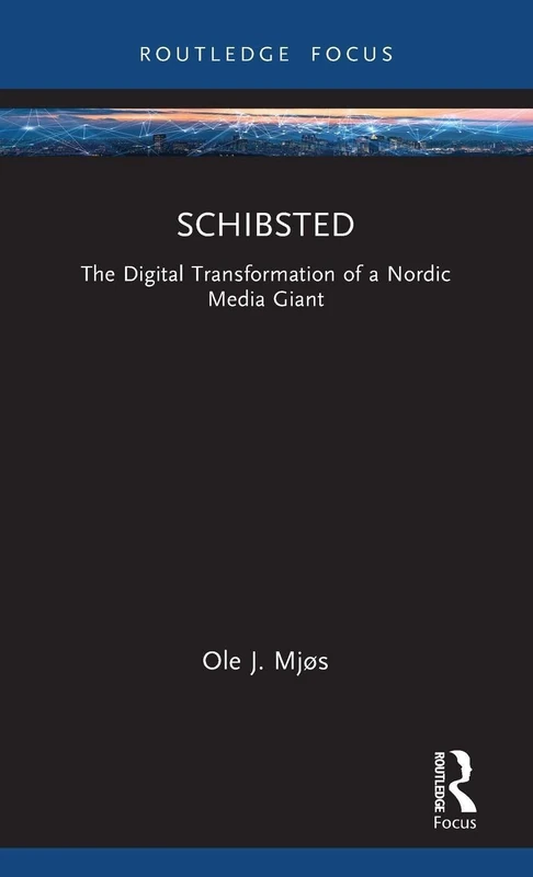 Schibsted: The Digital Transformation of a Nordic Media Giant (Global Media Giants)