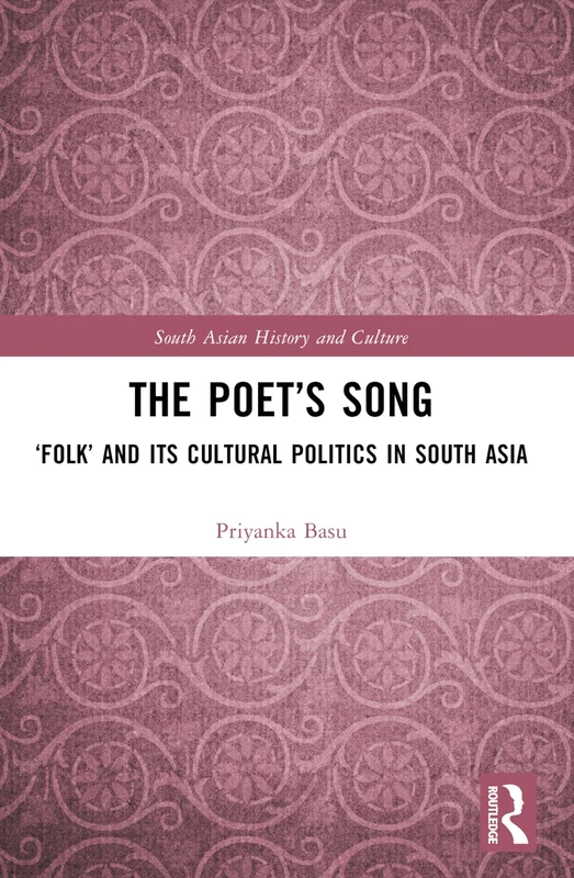 The Poet’s Song: ‘Folk’ and its Cultural Politics in South Asia (South Asian History and Culture)