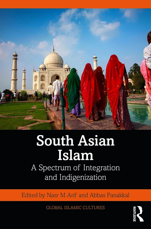 South Asian Islam: A Spectrum of Integration and Indigenization (Global Islamic Cultures)