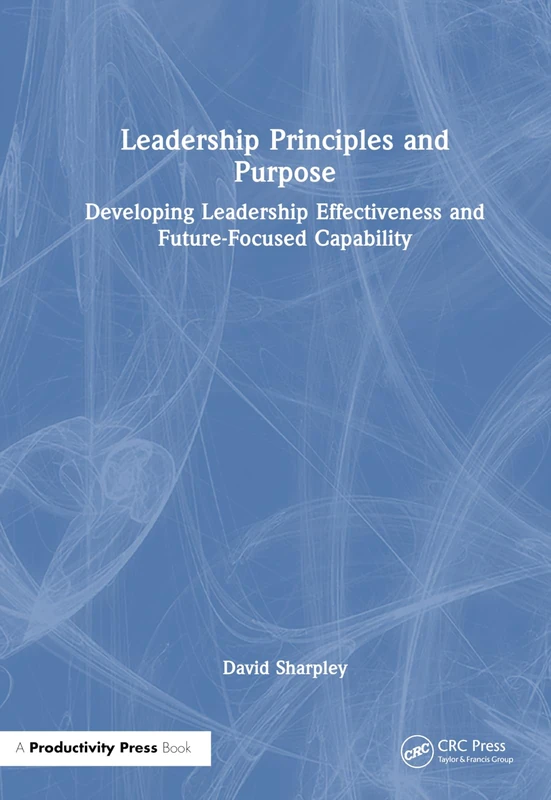 Leadership Principles and Purpose: Developing Leadership Effectiveness and Future-Focused Capability