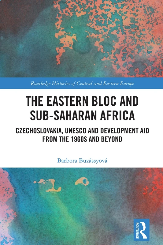 The Eastern Bloc and Sub-Saharan Africa: Czechoslovakia, UNESCO and Development Aid from the 1960s and Beyond (Routledge Histories of Central and Eastern Europe) - Image 1