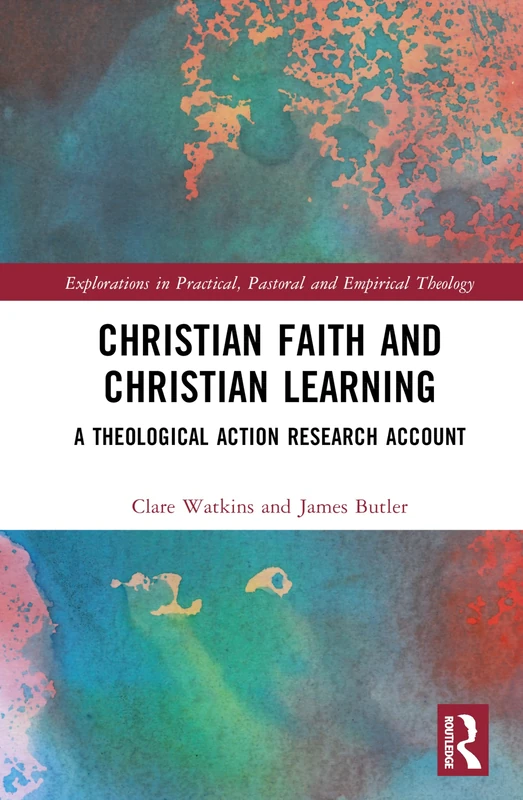 Christian Faith and Christian Learning: A Theological Action Research Account (Explorations in Practical, Pastoral and Empirical Theology)
