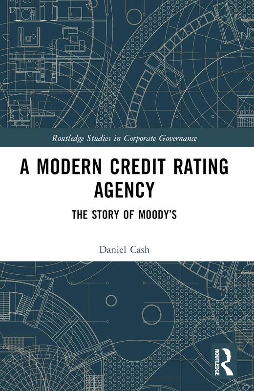 A Modern Credit Rating Agency: The Story of Moody’s (Routledge Studies in Corporate Governance)
