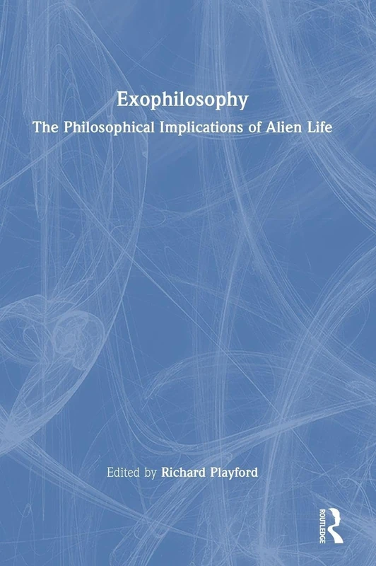 Routledge Exophilosophy: The Philosophical Implications of Alien Life