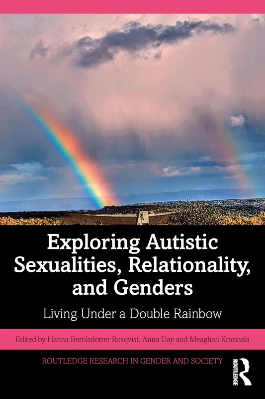 Exploring Autistic Sexualities, Relationality, and Genders: Living Under a Double Rainbow (Routledge Research in Gender and Society)