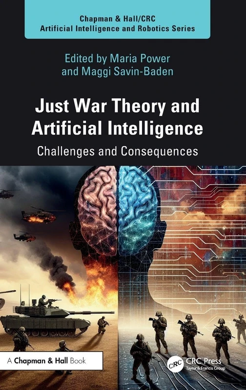 Just War Theory and Artificial Intelligence: Challenges and Consequences (Chapman & Hall/CRC Artificial Intelligence and Robotics Series)