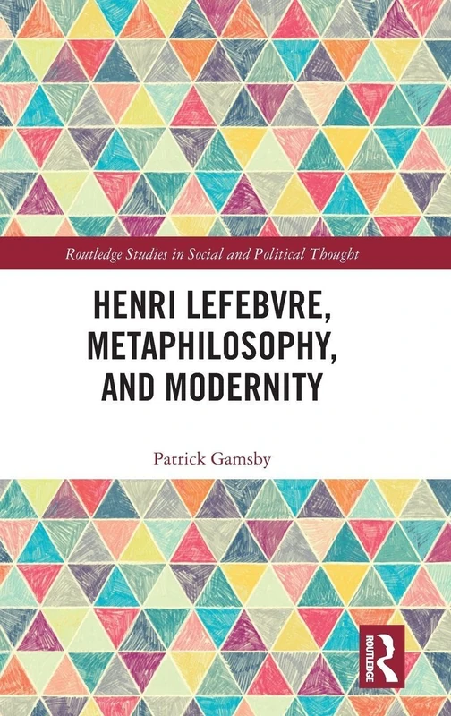 Henri Lefebvre, Metaphilosophy, and Modernity (Routledge Studies in Social and Political Thought)