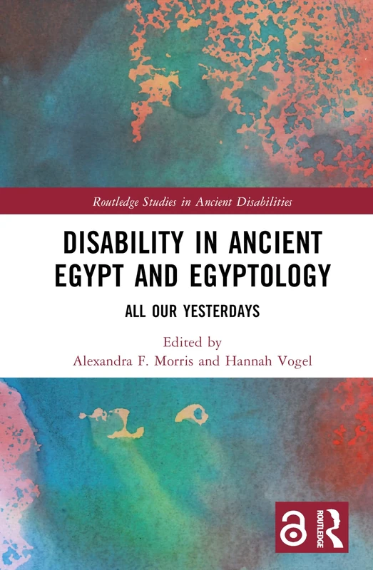Disability in Ancient Egypt and Egyptology: All Our Yesterdays (Routledge Studies in Ancient Disabilities)