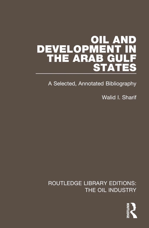 Oil and Development in the Arab Gulf States: A Selected, Annotated Bibliography (Routledge Library Editions: The Oil Industry)
