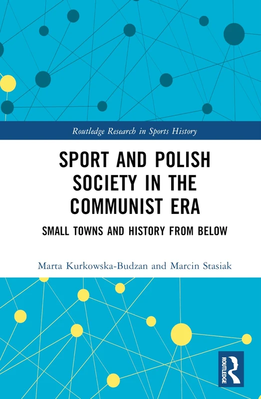 Sport and Polish Society in the Communist Era: Small Towns and History from Below (Routledge Research in Sports History)