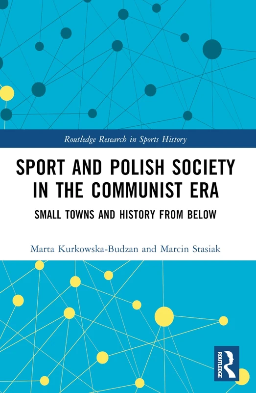 Sport and Polish Society in the Communist Era: Small Towns and History from Below (Routledge Research in Sports History)