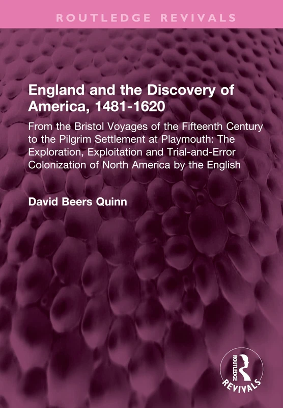 England and the Discovery of America, 1481-1620: From the Bristol Voyages of the Fifteenth Century to the Pilgrim Settlement at Playmouth: The ... America by the English (Routledge Revivals)