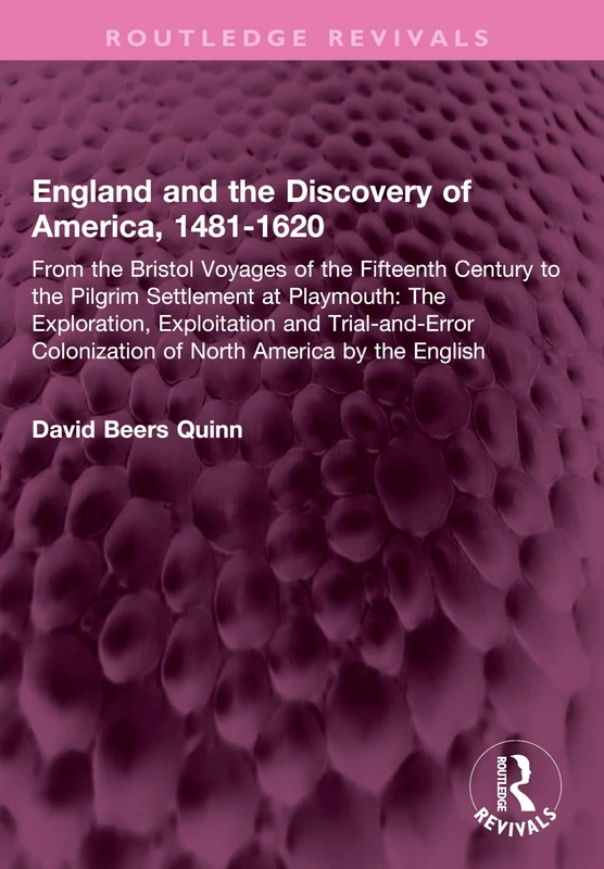 England and the Discovery of America, 1481-1620: From the Bristol Voyages of the Fifteenth Century to the Pilgrim Settlement at Playmouth: The ... America by the English (Routledge Revivals)