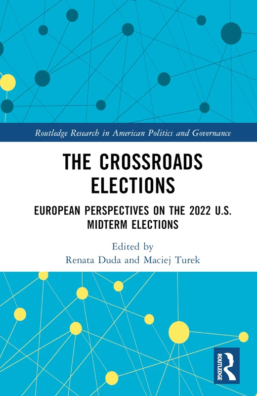 The Crossroads Elections: European Perspectives on the 2022 U.S. Midterm Elections (Routledge Research in American Politics and Governance)