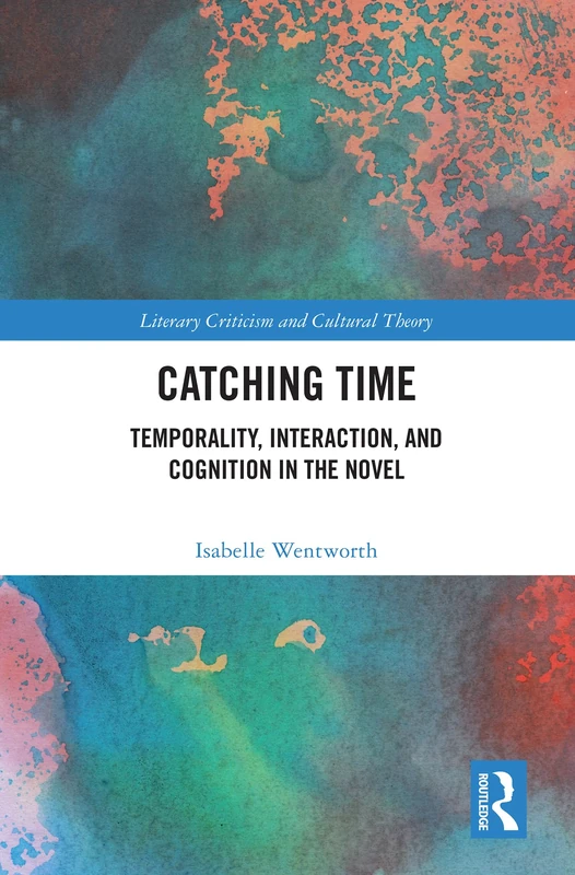 Routledge Catching Time: Temporality and Cognition in the Novel