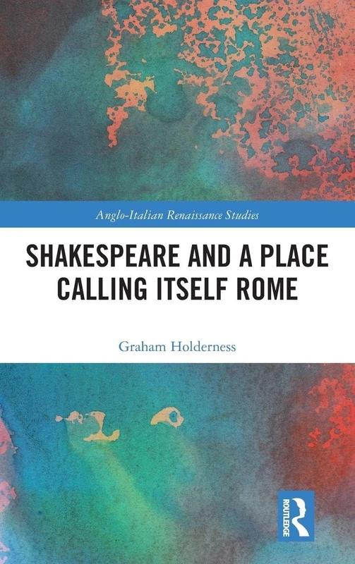 Shakespeare and a Place Calling Itself Rome (Anglo-Italian Renaissance Studies)