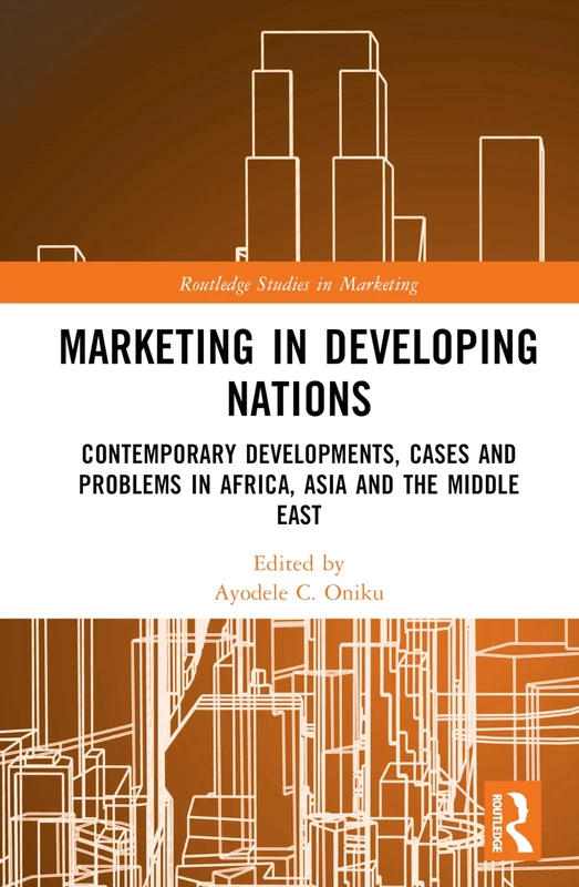 Marketing in Developing Nations: Contemporary Developments, Cases and Problems in Africa, Asia and the Middle East (Routledge Studies in Marketing)
