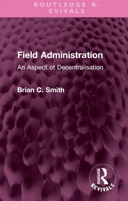 Field Administration: An Aspect of Decentralisation (Routledge Revivals)